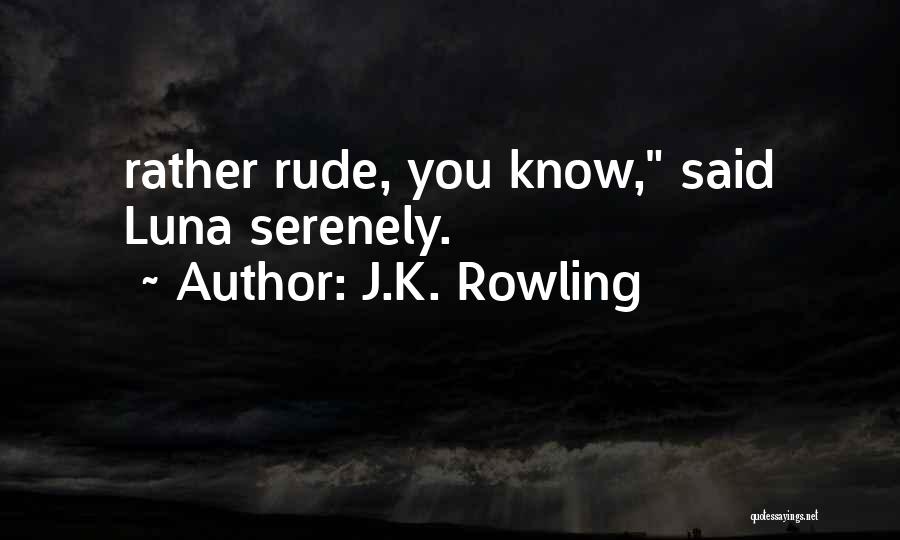J.K. Rowling Quotes: Rather Rude, You Know, Said Luna Serenely.