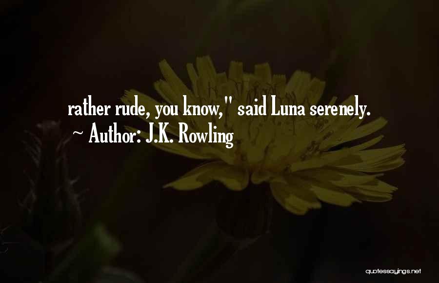 J.K. Rowling Quotes: Rather Rude, You Know, Said Luna Serenely.