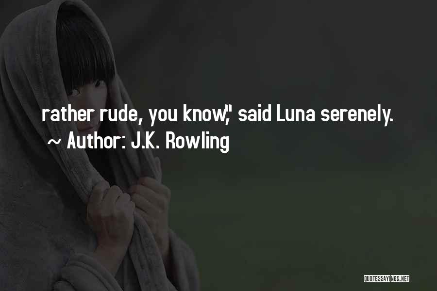 J.K. Rowling Quotes: Rather Rude, You Know, Said Luna Serenely.