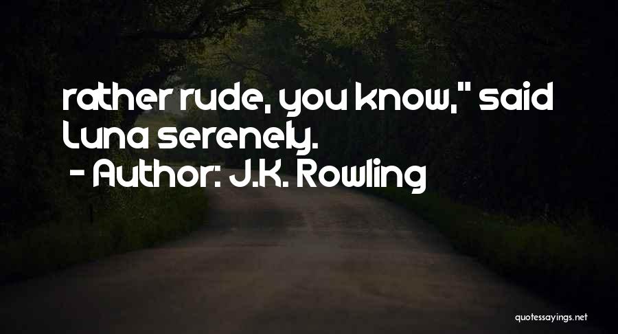 J.K. Rowling Quotes: Rather Rude, You Know, Said Luna Serenely.