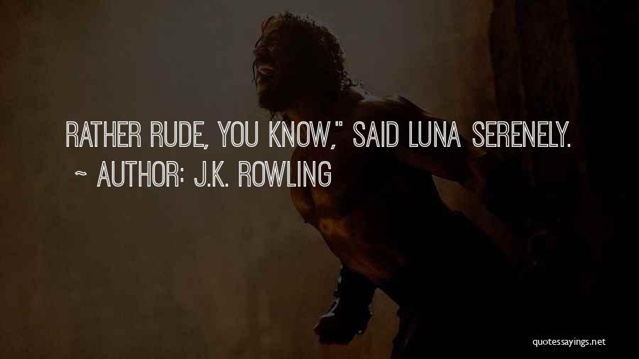 J.K. Rowling Quotes: Rather Rude, You Know, Said Luna Serenely.