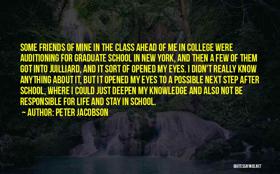 Peter Jacobson Quotes: Some Friends Of Mine In The Class Ahead Of Me In College Were Auditioning For Graduate School In New York,