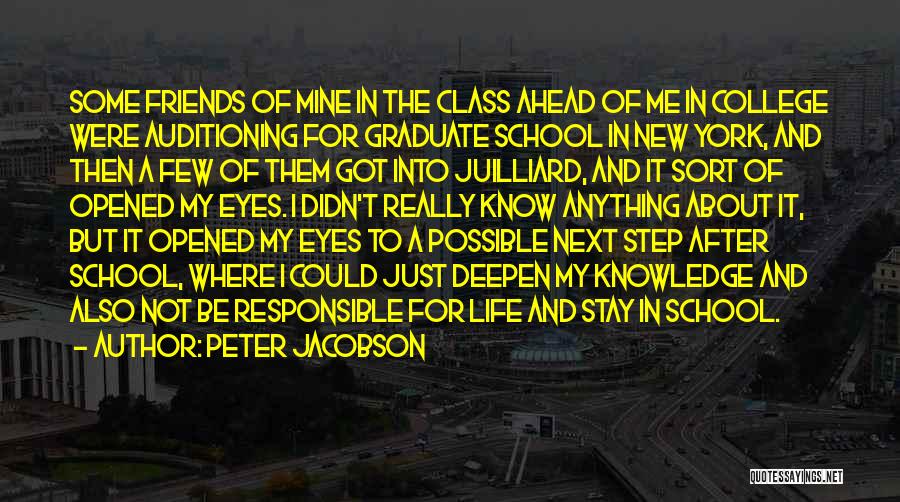 Peter Jacobson Quotes: Some Friends Of Mine In The Class Ahead Of Me In College Were Auditioning For Graduate School In New York,