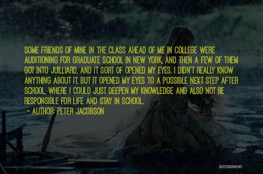 Peter Jacobson Quotes: Some Friends Of Mine In The Class Ahead Of Me In College Were Auditioning For Graduate School In New York,