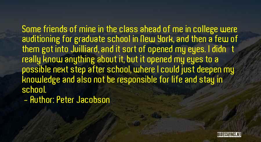 Peter Jacobson Quotes: Some Friends Of Mine In The Class Ahead Of Me In College Were Auditioning For Graduate School In New York,