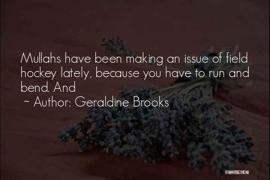 Geraldine Brooks Quotes: Mullahs Have Been Making An Issue Of Field Hockey Lately, Because You Have To Run And Bend. And