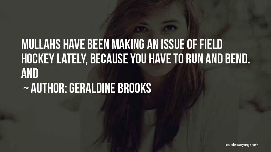 Geraldine Brooks Quotes: Mullahs Have Been Making An Issue Of Field Hockey Lately, Because You Have To Run And Bend. And