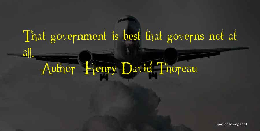 Henry David Thoreau Quotes: That Government Is Best That Governs Not At All.