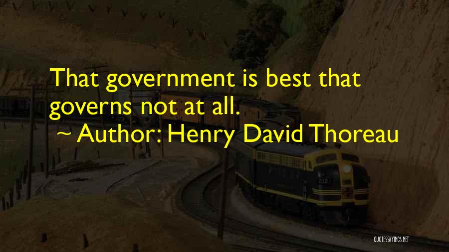 Henry David Thoreau Quotes: That Government Is Best That Governs Not At All.
