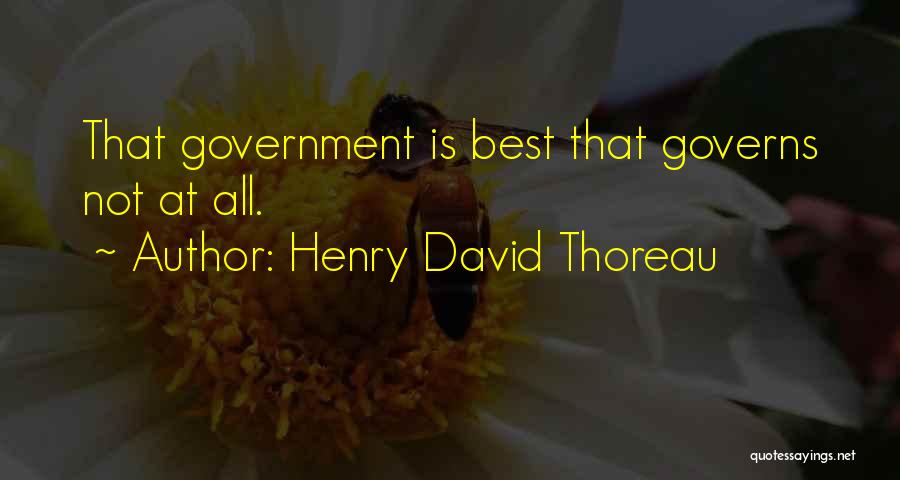 Henry David Thoreau Quotes: That Government Is Best That Governs Not At All.