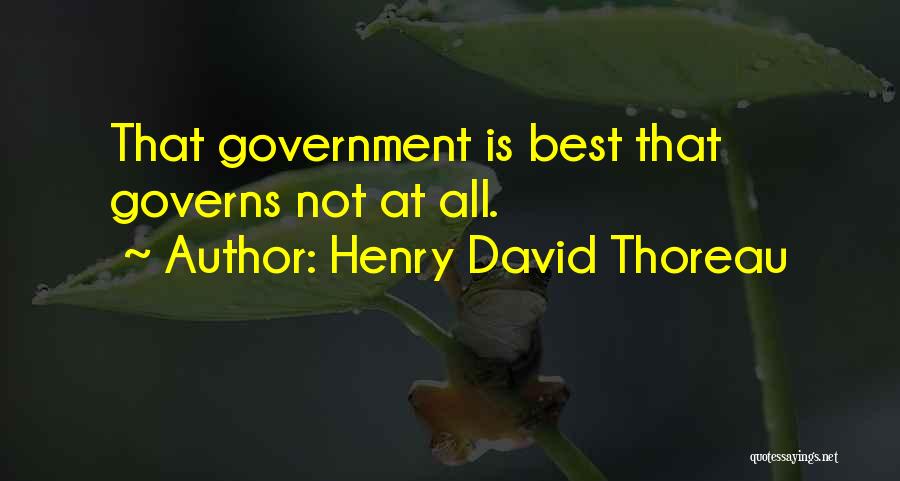 Henry David Thoreau Quotes: That Government Is Best That Governs Not At All.