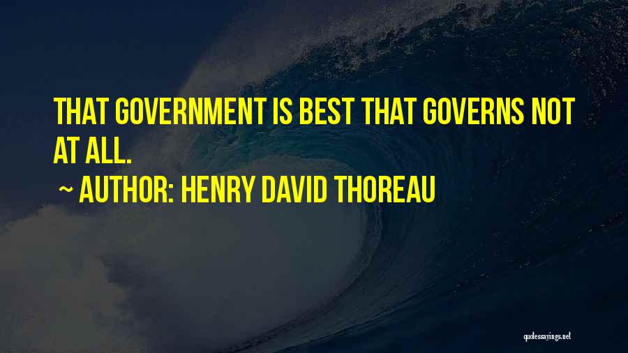 Henry David Thoreau Quotes: That Government Is Best That Governs Not At All.