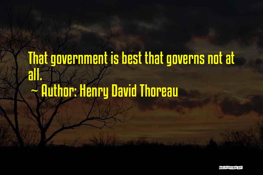 Henry David Thoreau Quotes: That Government Is Best That Governs Not At All.