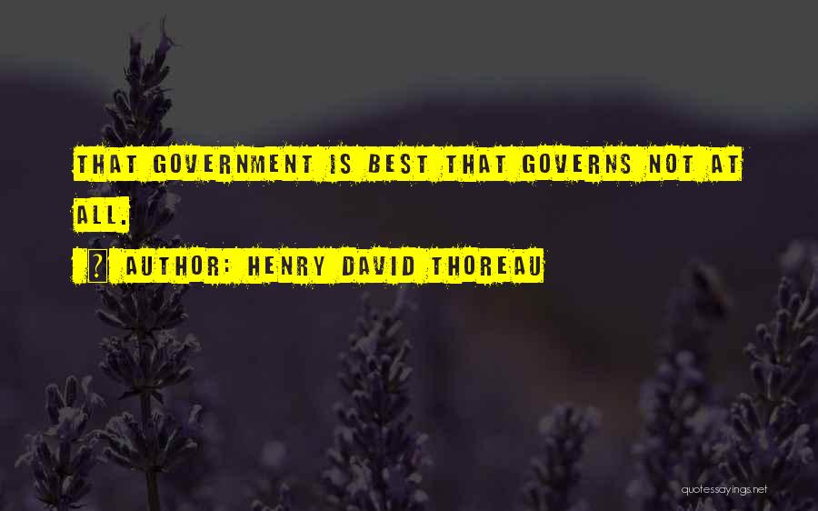 Henry David Thoreau Quotes: That Government Is Best That Governs Not At All.