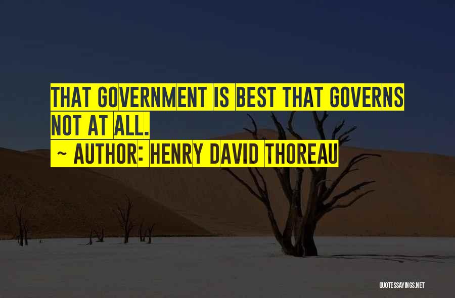 Henry David Thoreau Quotes: That Government Is Best That Governs Not At All.