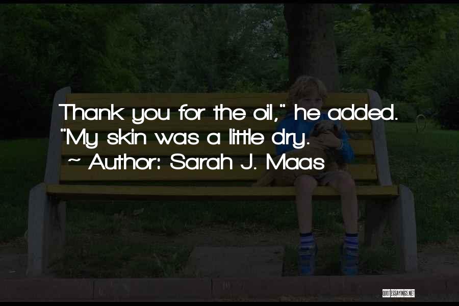 Sarah J. Maas Quotes: Thank You For The Oil, He Added. My Skin Was A Little Dry.