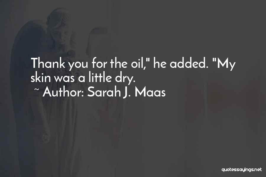 Sarah J. Maas Quotes: Thank You For The Oil, He Added. My Skin Was A Little Dry.