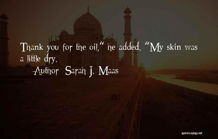 Sarah J. Maas Quotes: Thank You For The Oil, He Added. My Skin Was A Little Dry.