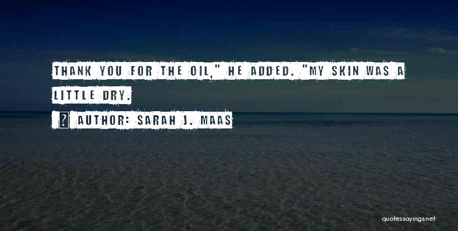 Sarah J. Maas Quotes: Thank You For The Oil, He Added. My Skin Was A Little Dry.