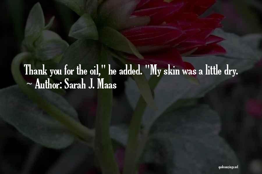Sarah J. Maas Quotes: Thank You For The Oil, He Added. My Skin Was A Little Dry.