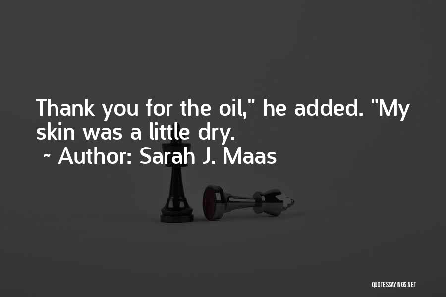 Sarah J. Maas Quotes: Thank You For The Oil, He Added. My Skin Was A Little Dry.