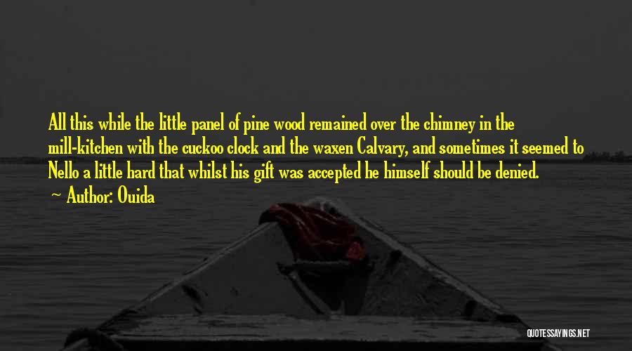Ouida Quotes: All This While The Little Panel Of Pine Wood Remained Over The Chimney In The Mill-kitchen With The Cuckoo Clock