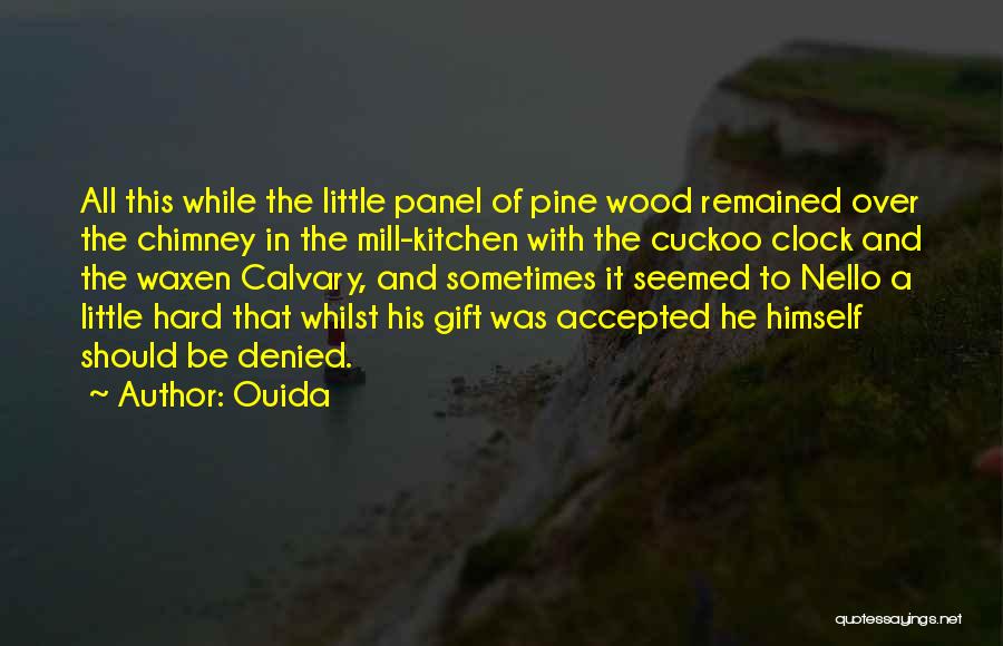 Ouida Quotes: All This While The Little Panel Of Pine Wood Remained Over The Chimney In The Mill-kitchen With The Cuckoo Clock