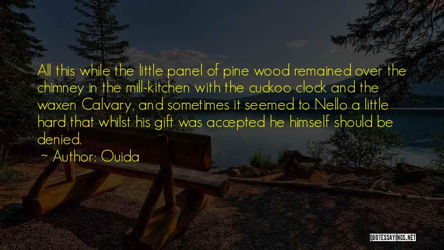 Ouida Quotes: All This While The Little Panel Of Pine Wood Remained Over The Chimney In The Mill-kitchen With The Cuckoo Clock