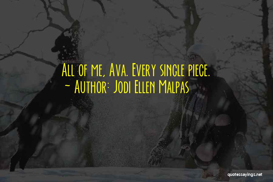 Jodi Ellen Malpas Quotes: All Of Me, Ava. Every Single Piece.