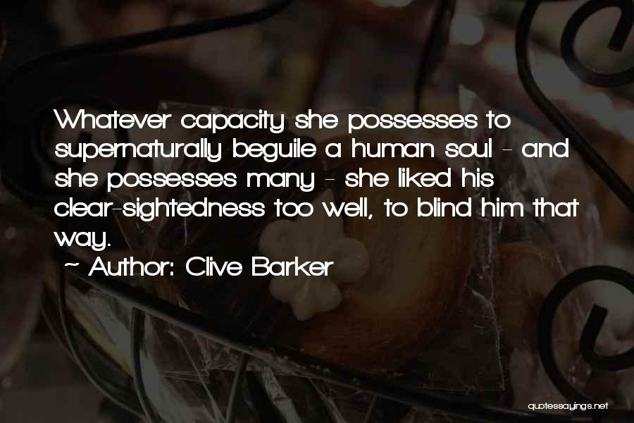 Clive Barker Quotes: Whatever Capacity She Possesses To Supernaturally Beguile A Human Soul - And She Possesses Many - She Liked His Clear-sightedness
