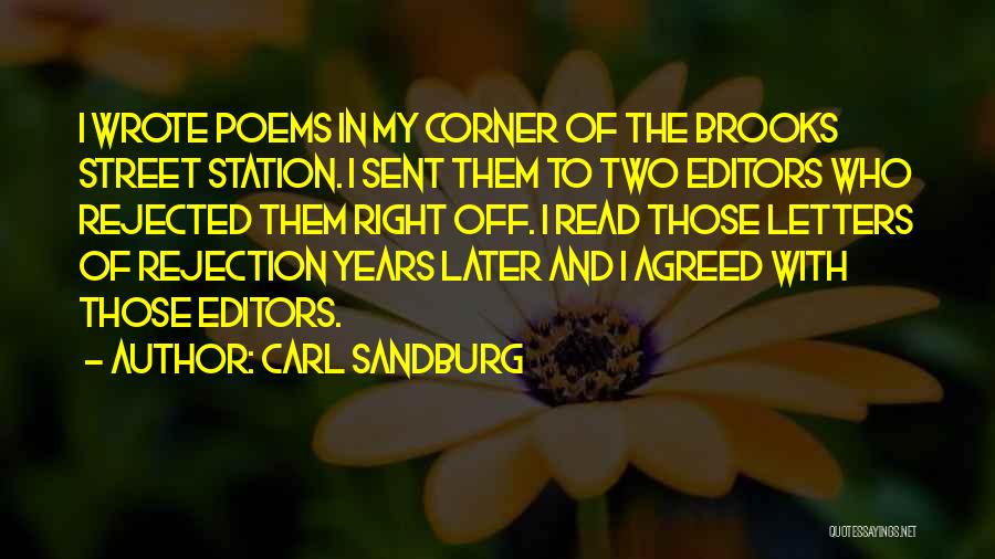 Carl Sandburg Quotes: I Wrote Poems In My Corner Of The Brooks Street Station. I Sent Them To Two Editors Who Rejected Them