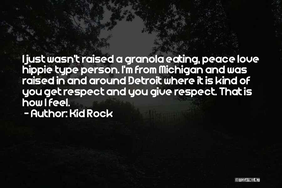 Kid Rock Quotes: I Just Wasn't Raised A Granola Eating, Peace Love Hippie Type Person. I'm From Michigan And Was Raised In And