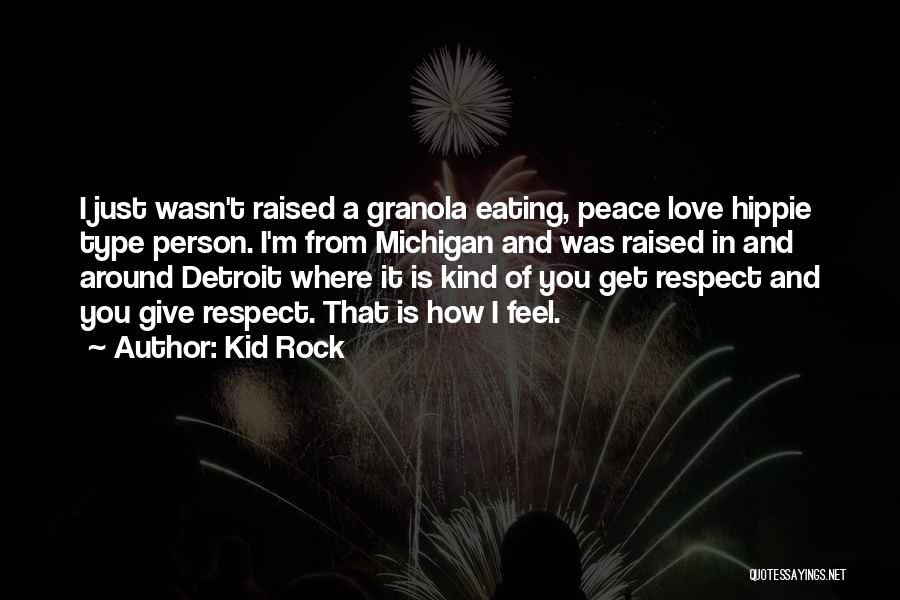 Kid Rock Quotes: I Just Wasn't Raised A Granola Eating, Peace Love Hippie Type Person. I'm From Michigan And Was Raised In And