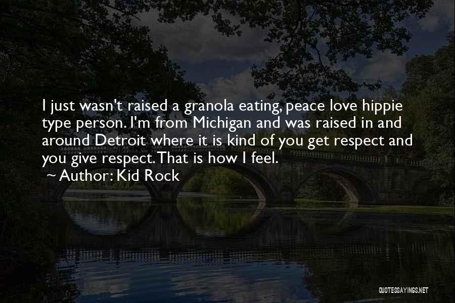 Kid Rock Quotes: I Just Wasn't Raised A Granola Eating, Peace Love Hippie Type Person. I'm From Michigan And Was Raised In And