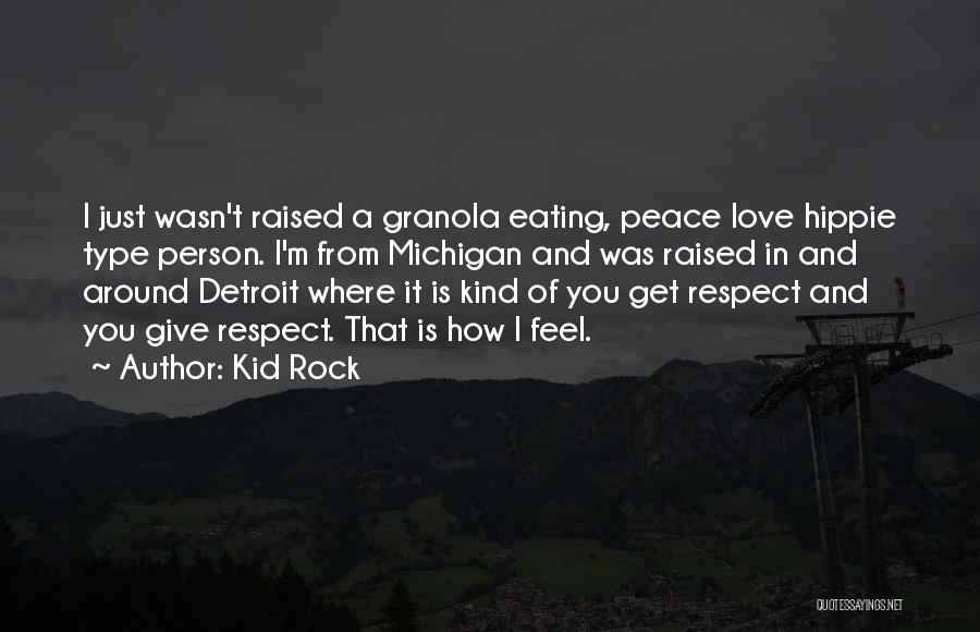 Kid Rock Quotes: I Just Wasn't Raised A Granola Eating, Peace Love Hippie Type Person. I'm From Michigan And Was Raised In And