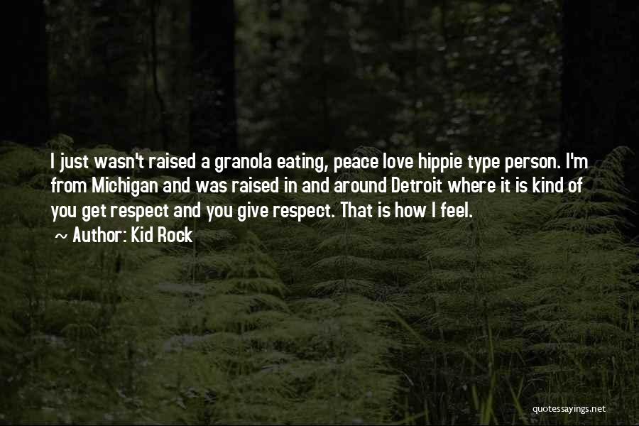 Kid Rock Quotes: I Just Wasn't Raised A Granola Eating, Peace Love Hippie Type Person. I'm From Michigan And Was Raised In And