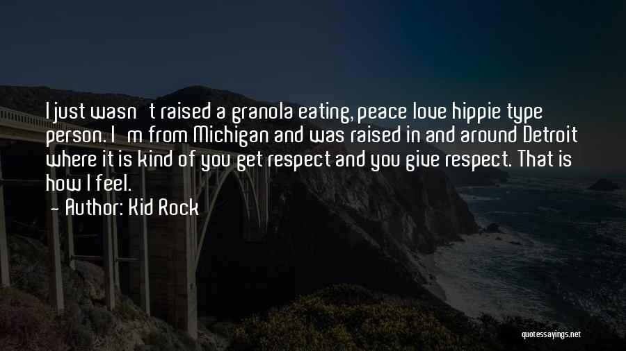 Kid Rock Quotes: I Just Wasn't Raised A Granola Eating, Peace Love Hippie Type Person. I'm From Michigan And Was Raised In And