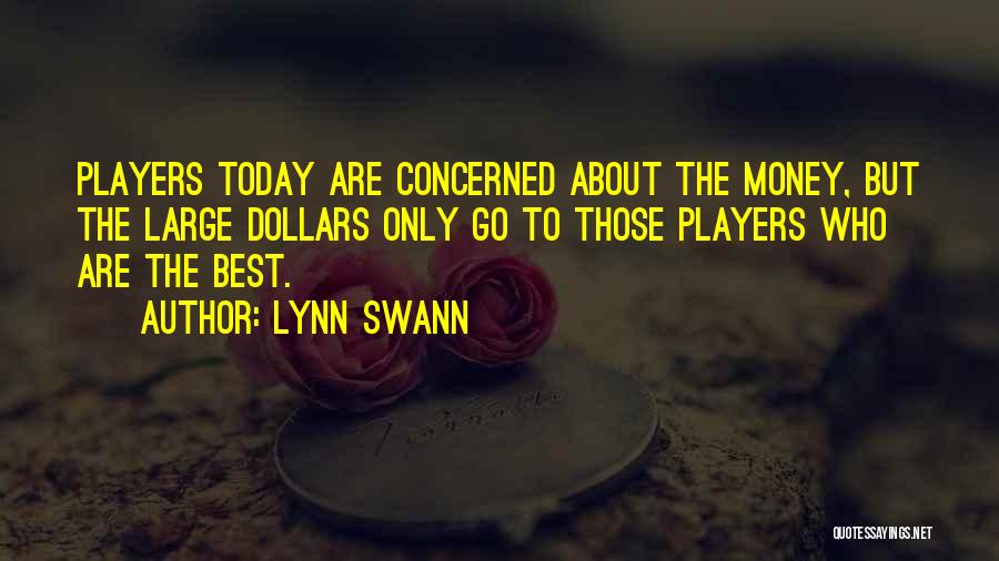 Lynn Swann Quotes: Players Today Are Concerned About The Money, But The Large Dollars Only Go To Those Players Who Are The Best.