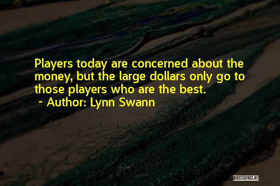 Lynn Swann Quotes: Players Today Are Concerned About The Money, But The Large Dollars Only Go To Those Players Who Are The Best.