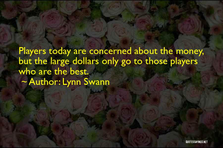 Lynn Swann Quotes: Players Today Are Concerned About The Money, But The Large Dollars Only Go To Those Players Who Are The Best.