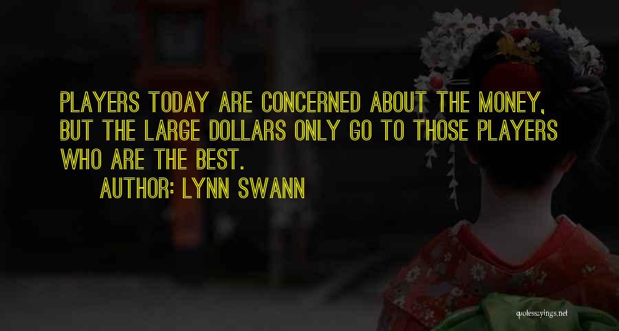 Lynn Swann Quotes: Players Today Are Concerned About The Money, But The Large Dollars Only Go To Those Players Who Are The Best.