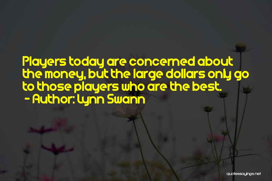 Lynn Swann Quotes: Players Today Are Concerned About The Money, But The Large Dollars Only Go To Those Players Who Are The Best.