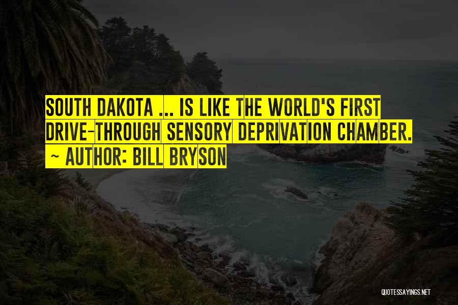 Bill Bryson Quotes: South Dakota ... Is Like The World's First Drive-through Sensory Deprivation Chamber.