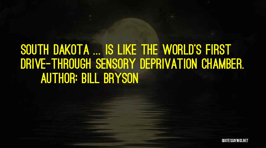 Bill Bryson Quotes: South Dakota ... Is Like The World's First Drive-through Sensory Deprivation Chamber.