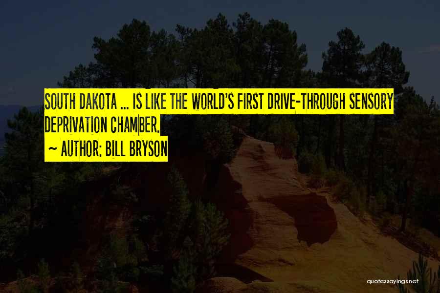 Bill Bryson Quotes: South Dakota ... Is Like The World's First Drive-through Sensory Deprivation Chamber.