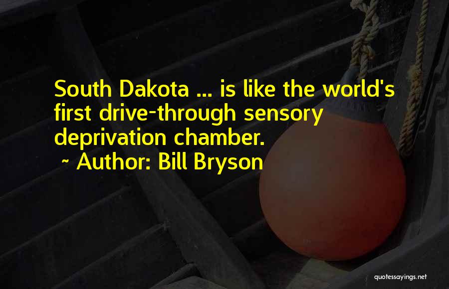 Bill Bryson Quotes: South Dakota ... Is Like The World's First Drive-through Sensory Deprivation Chamber.