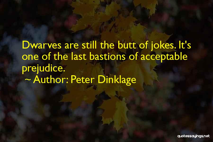 Peter Dinklage Quotes: Dwarves Are Still The Butt Of Jokes. It's One Of The Last Bastions Of Acceptable Prejudice.