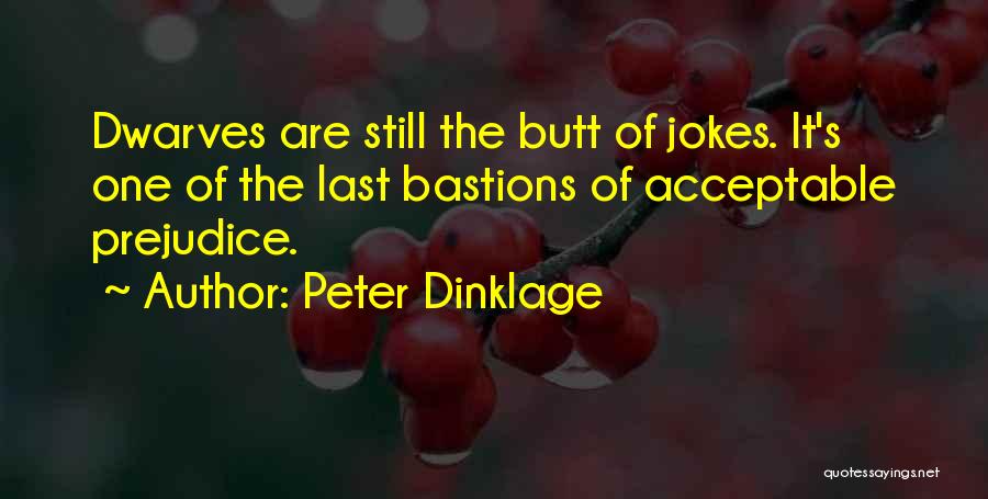 Peter Dinklage Quotes: Dwarves Are Still The Butt Of Jokes. It's One Of The Last Bastions Of Acceptable Prejudice.