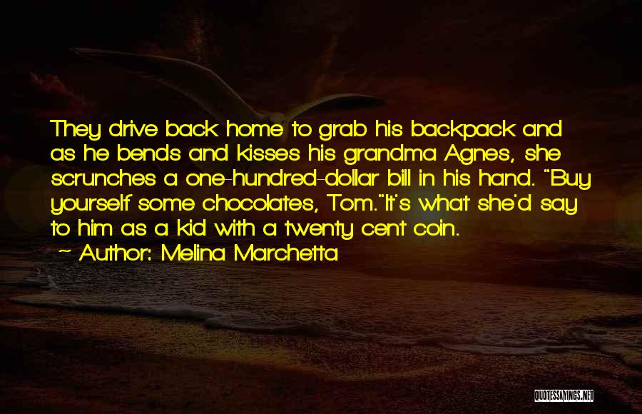 Melina Marchetta Quotes: They Drive Back Home To Grab His Backpack And As He Bends And Kisses His Grandma Agnes, She Scrunches A