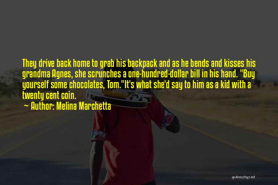 Melina Marchetta Quotes: They Drive Back Home To Grab His Backpack And As He Bends And Kisses His Grandma Agnes, She Scrunches A